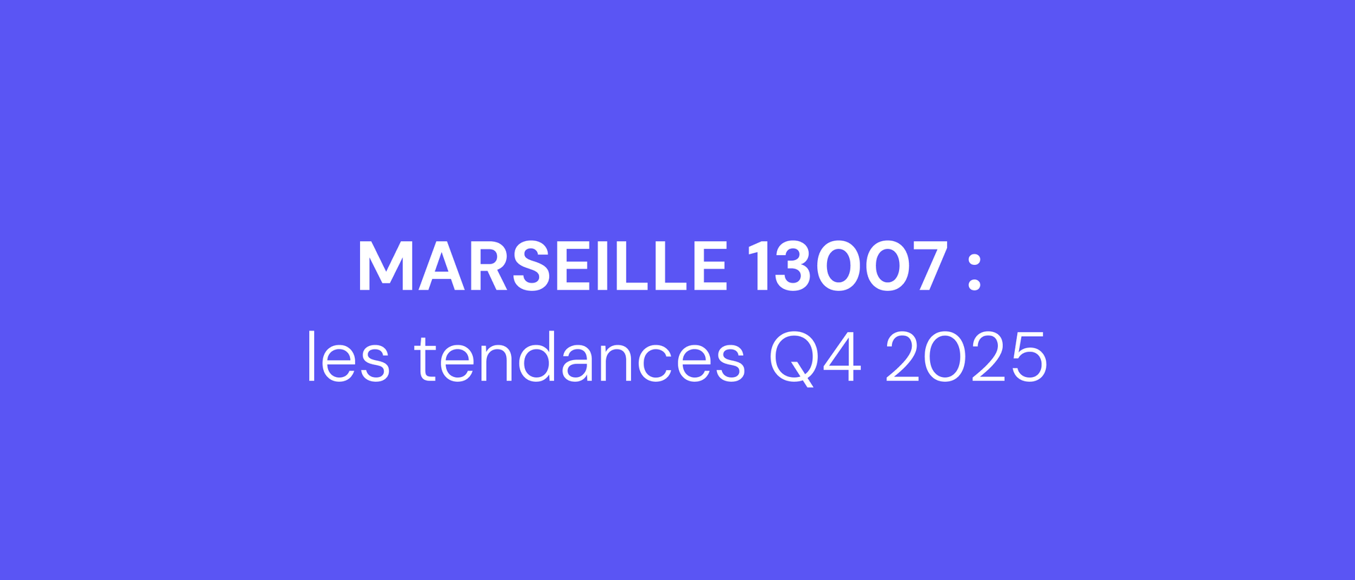 Marseille 13007 : les tendances Q4 2025