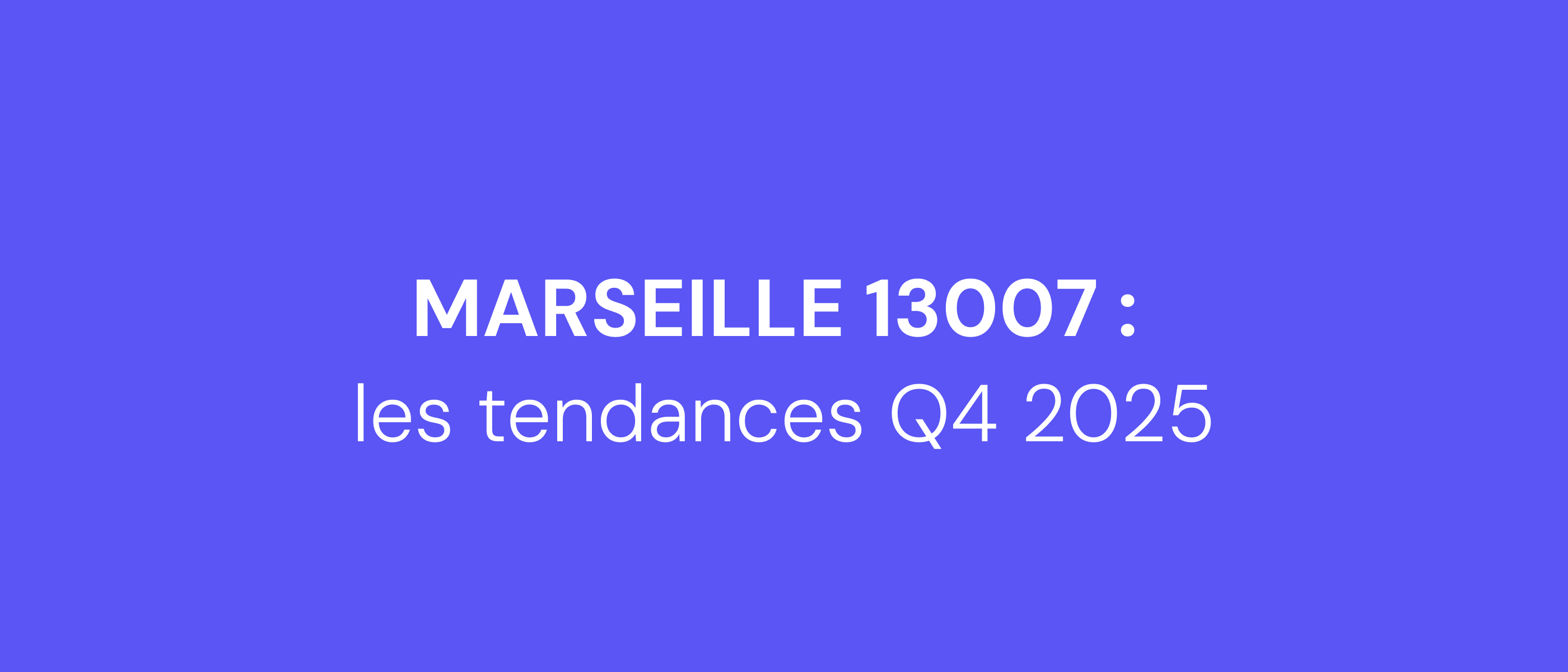 Marseille 13007 : les tendances Q4 2025